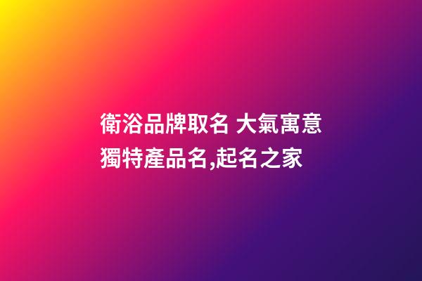 衛浴品牌取名 大氣寓意獨特產品名,起名之家-第1張-商標起名-玄機派